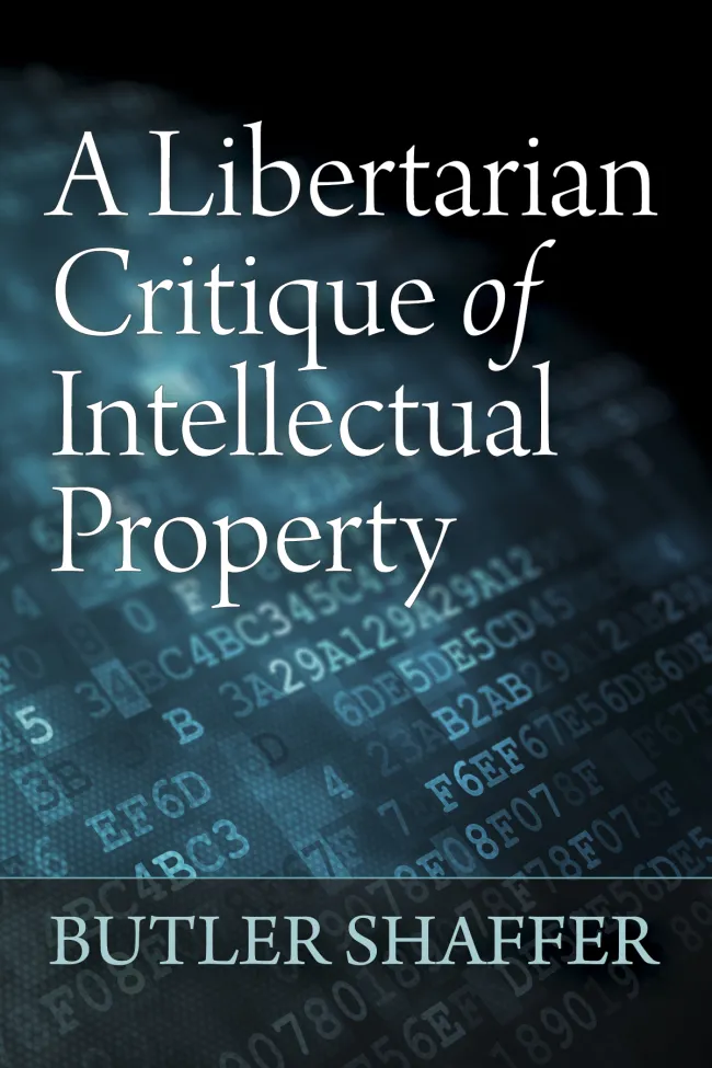 A Libertarian Critique of Intellectual Property by Butler Shaffer